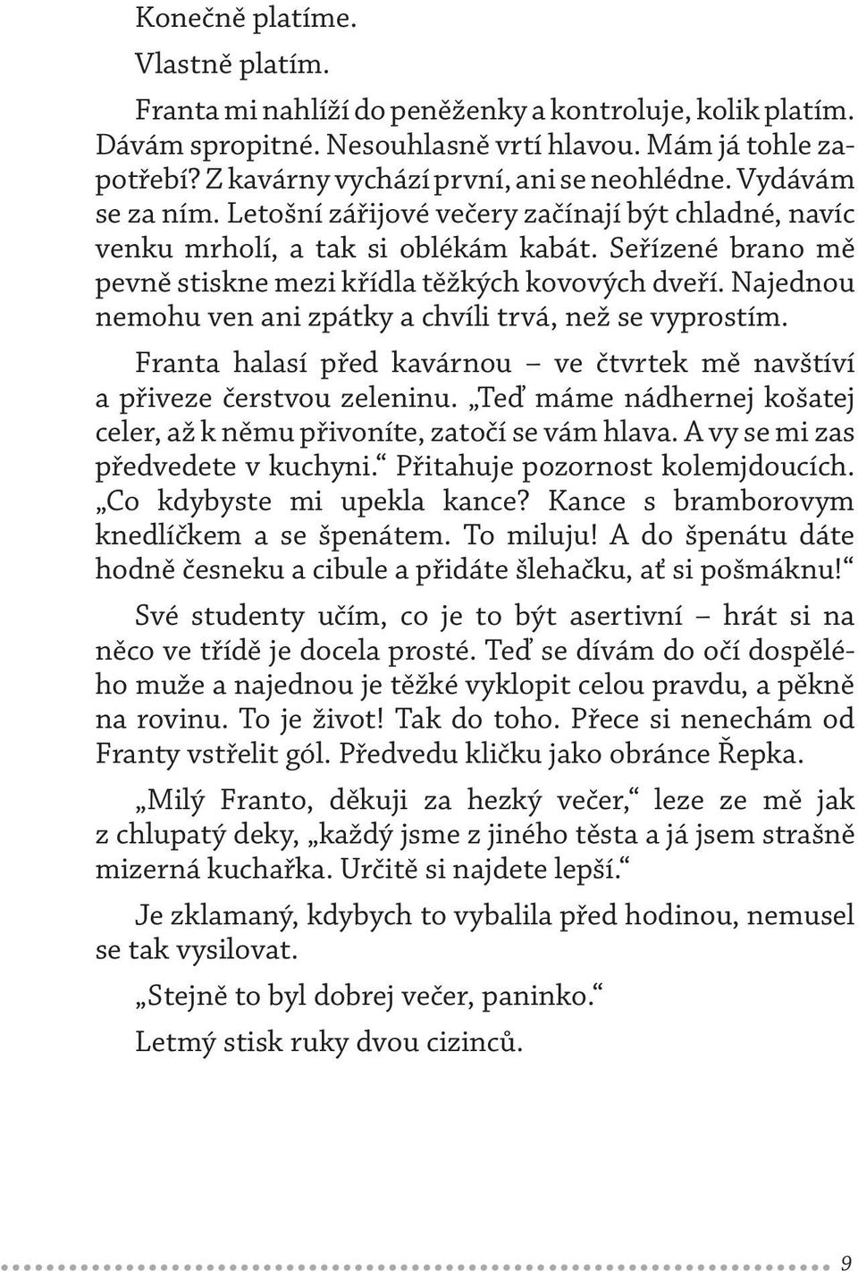 Najednou nemohu ven ani zpátky a chvíli trvá, než se vyprostím. Franta halasí před kavárnou ve čtvrtek mě navštíví a přiveze čerstvou zeleninu.