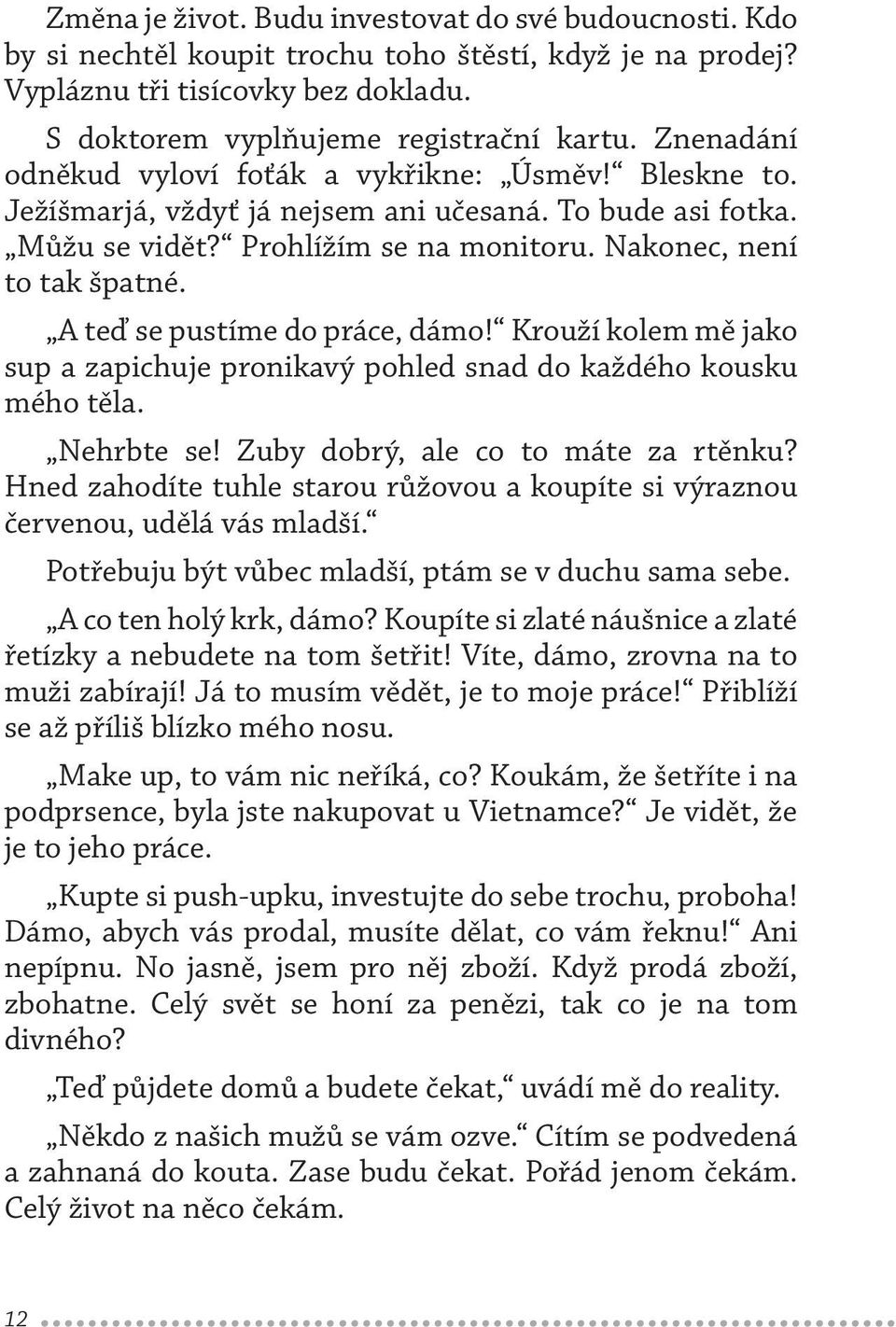 A teď se pustíme do práce, dámo! Krouží kolem mě jako sup a zapichuje pronikavý pohled snad do každého kousku mého těla. Nehrbte se! Zuby dobrý, ale co to máte za rtěnku?