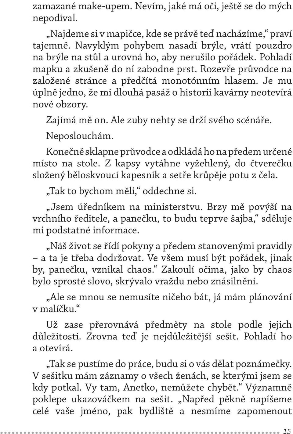 Rozevře průvodce na založené stránce a předčítá monotónním hlasem. Je mu úplně jedno, že mi dlouhá pasáž o historii kavárny neotevírá nové obzory. Zajímá mě on. Ale zuby nehty se drží svého scénáře.