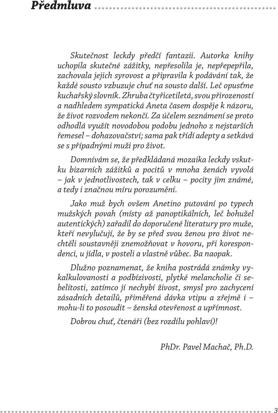 Leč opusťme kuchařský slovník. Zhruba čtyřicetiletá, svou přirozeností a nadhledem sympatická Aneta časem dospěje k názoru, že život rozvodem nekončí.