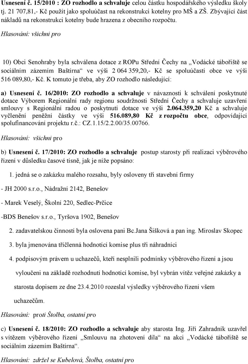 10) Obci Senohraby byla schválena dotace z ROPu Střední Čechy na Vodácké tábořiště se sociálním zázemím Baštírna ve výši 2 064 359,20,- Kč se spoluúčastí obce ve výši 516 089,80,- Kč.