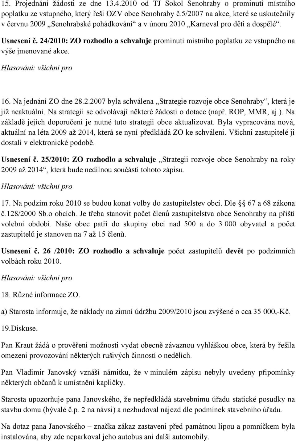 24/2010: ZO rozhodlo a schvaluje prominutí místního poplatku ze vstupného na výše jmenované akce. 16. Na jednání ZO dne 28.2.2007 byla schválena Strategie rozvoje obce Senohraby, která je již neaktuální.