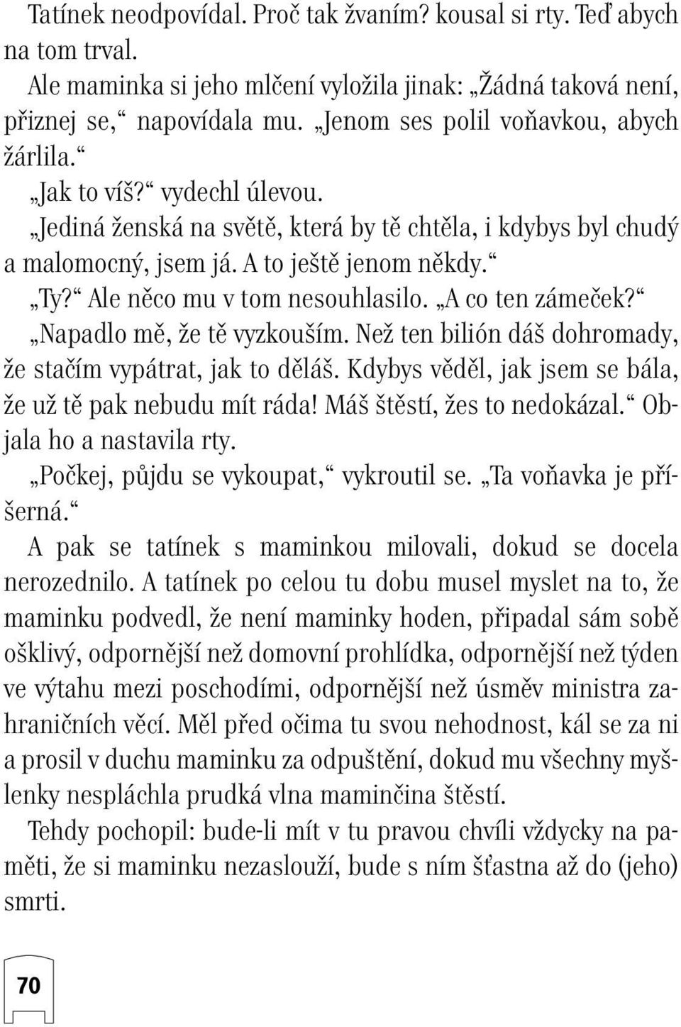 Ale nûco mu v tom nesouhlasilo. A co ten zámeãek? Napadlo mû, Ïe tû vyzkou ím. NeÏ ten bilión dá dohromady, Ïe staãím vypátrat, jak to dûlá.