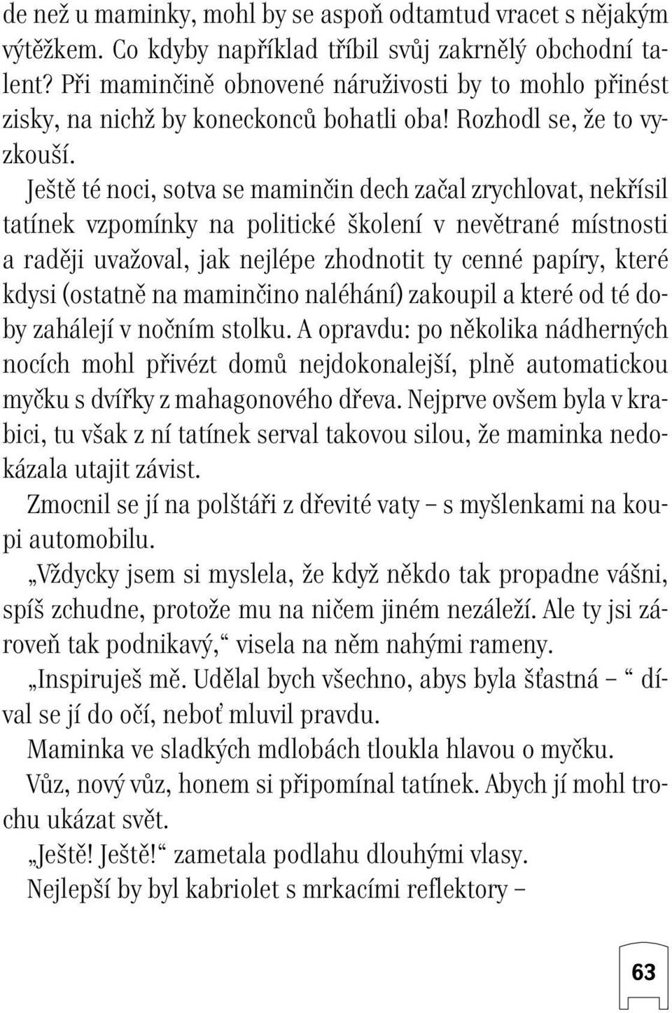 Je tû té noci, sotva se maminãin dech zaãal zrychlovat, nekfiísil tatínek vzpomínky na politické kolení v nevûtrané místnosti a radûji uvaïoval, jak nejlépe zhodnotit ty cenné papíry, které kdysi