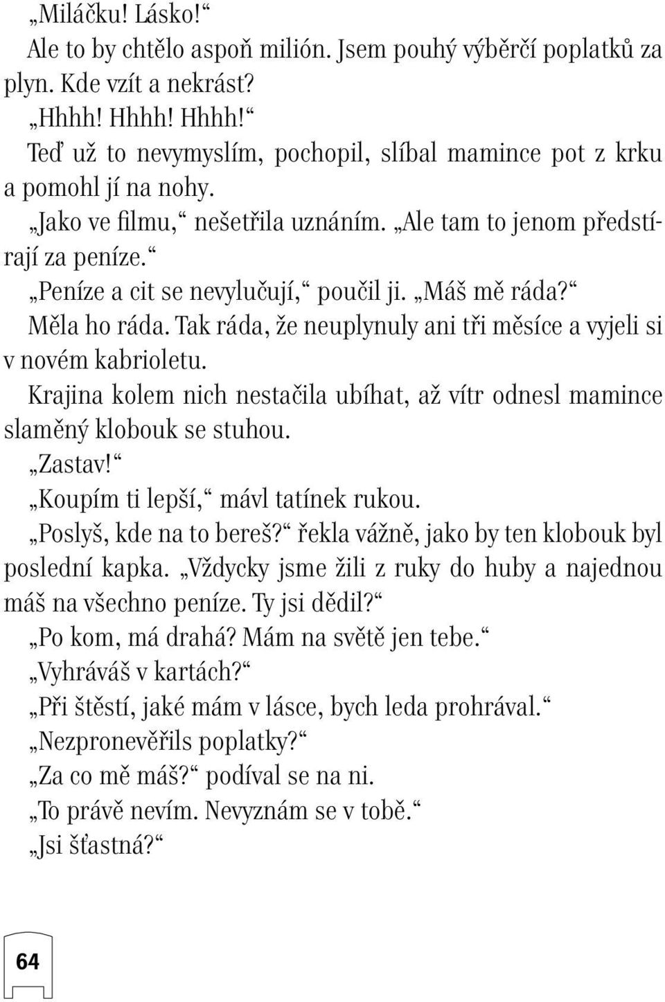 Tak ráda, Ïe neuplynuly ani tfii mûsíce a vyjeli si v novém kabrioletu. Krajina kolem nich nestaãila ubíhat, aï vítr odnesl mamince slamûn klobouk se stuhou. Zastav!