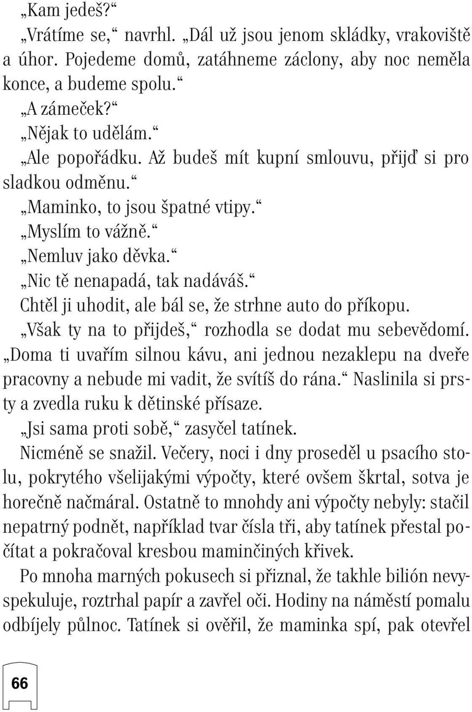 Chtûl ji uhodit, ale bál se, Ïe strhne auto do pfiíkopu. V ak ty na to pfiijde, rozhodla se dodat mu sebevûdomí.