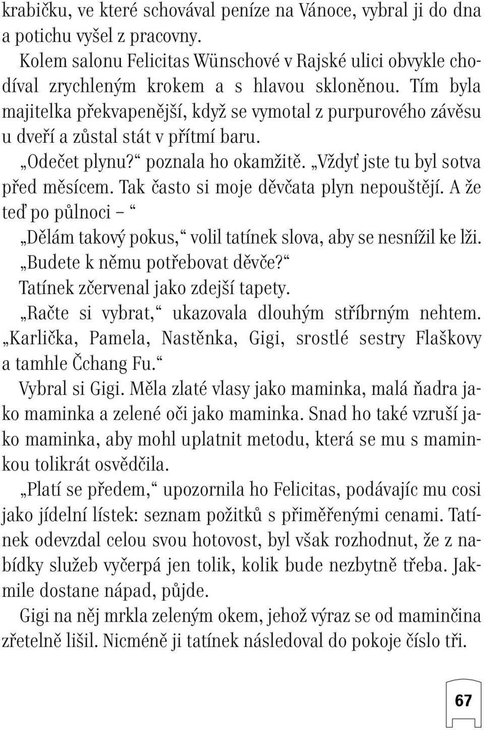 Tak ãasto si moje dûvãata plyn nepou tûjí. A Ïe teì po pûlnoci Dûlám takov pokus, volil tatínek slova, aby se nesníïil ke lïi. Budete k nûmu potfiebovat dûvãe? Tatínek zãervenal jako zdej í tapety.