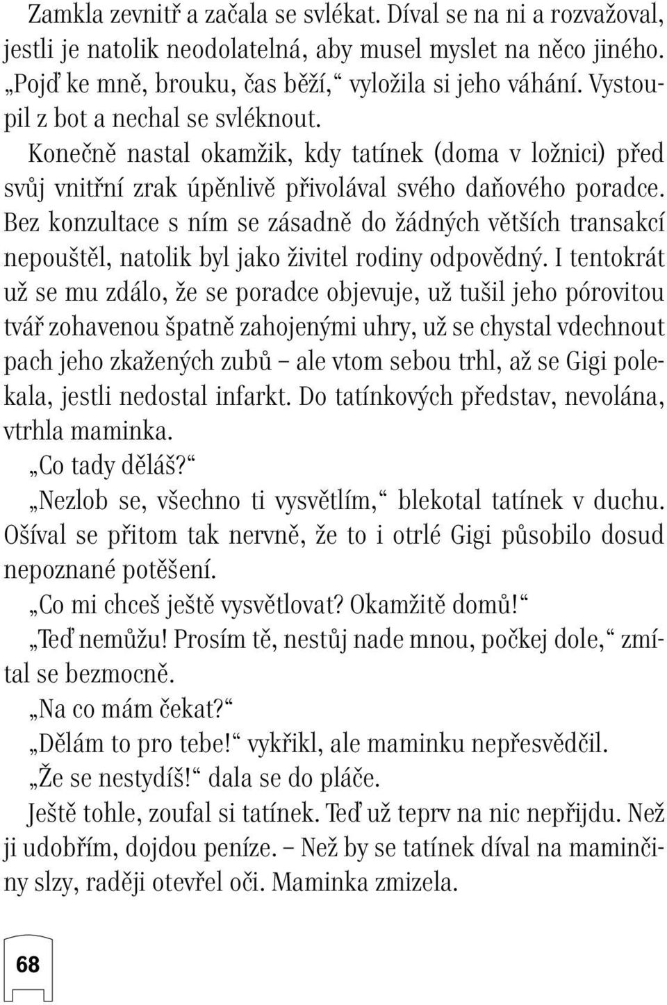 Bez konzultace s ním se zásadnû do Ïádn ch vût ích transakcí nepou tûl, natolik byl jako Ïivitel rodiny odpovûdn.