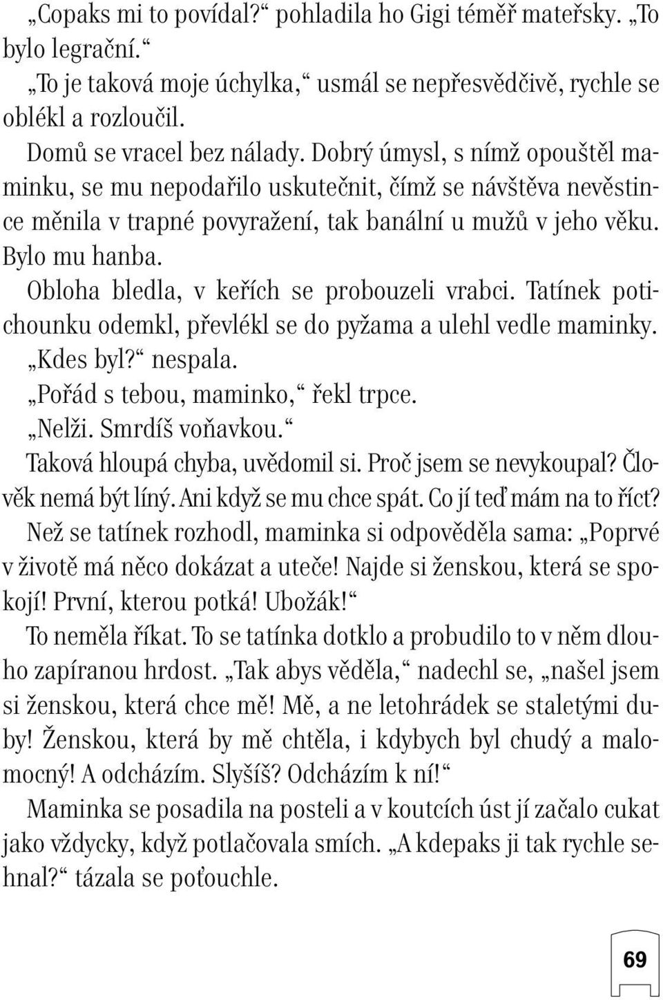 Obloha bledla, v kefiích se probouzeli vrabci. Tatínek potichounku odemkl, pfievlékl se do pyïama a ulehl vedle maminky. Kdes byl? nespala. Pofiád s tebou, maminko, fiekl trpce. NelÏi. Smrdí voàavkou.