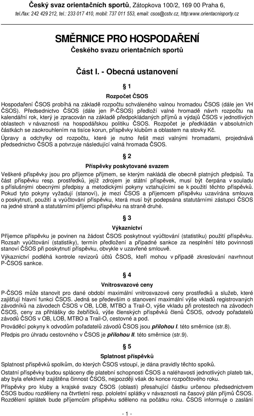 - Obecná ustanovení 1 Rozpočet ČSOS Hospodaření ČSOS probíhá na základě rozpočtu schváleného valnou hromadou ČSOS (dále jen VH ČSOS).