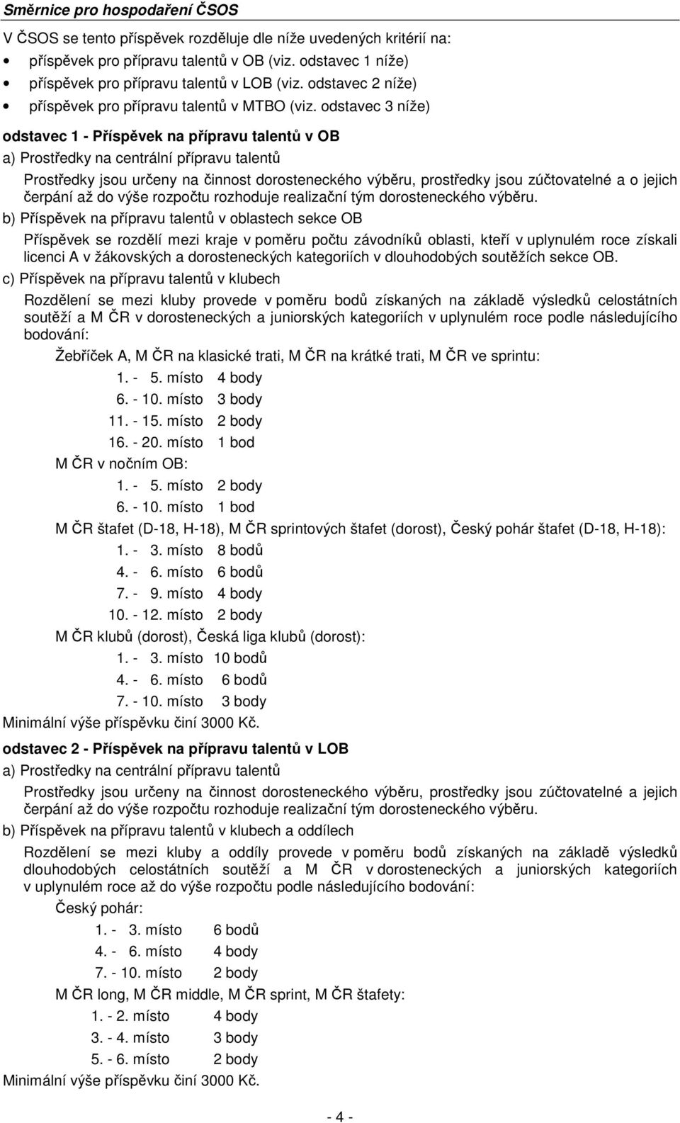 odstavec 3 níže) odstavec 1 - Příspěvek na přípravu talentů v OB a) Prostředky na centrální přípravu talentů Prostředky jsou určeny na činnost dorosteneckého výběru, prostředky jsou zúčtovatelné a o