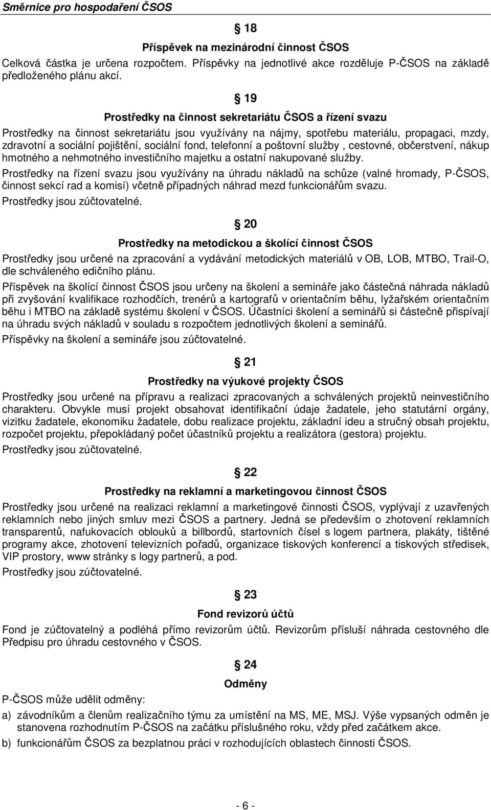 fond, telefonní a poštovní služby, cestovné, občerstvení, nákup hmotného a nehmotného investičního majetku a ostatní nakupované služby.