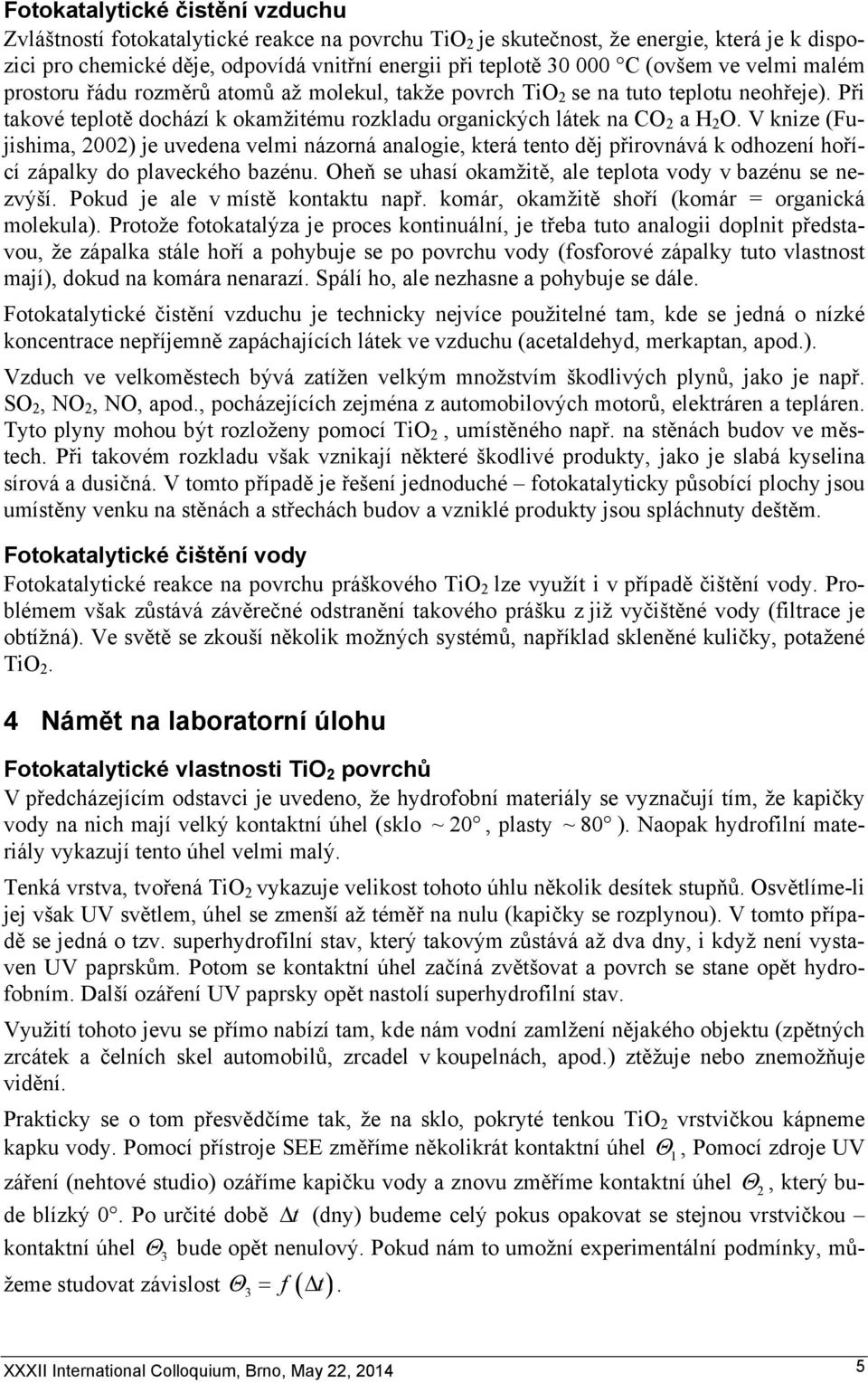 V knize (Fujishima, 2002) je uvedena velmi názorná analogie, která tento děj přirovnává k odhození hořící zápalky do plaveckého bazénu. Oheň se uhasí okamžitě, ale teplota vody v bazénu se nezvýší.