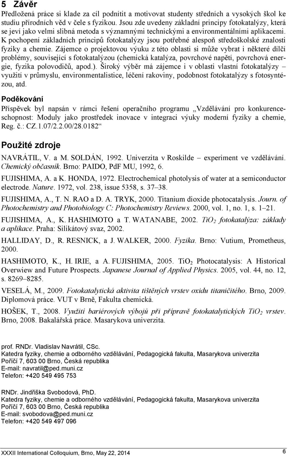 K pochopení základních principů fotokatalýzy jsou potřebné alespoň středoškolské znalosti fyziky a chemie.