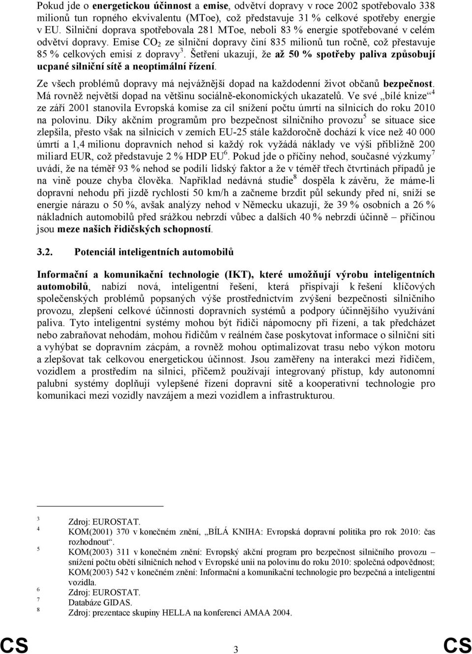 Emise CO 2 ze silniční dopravy činí 835 milionů tun ročně, což přestavuje 85 % celkových emisí z dopravy 3.