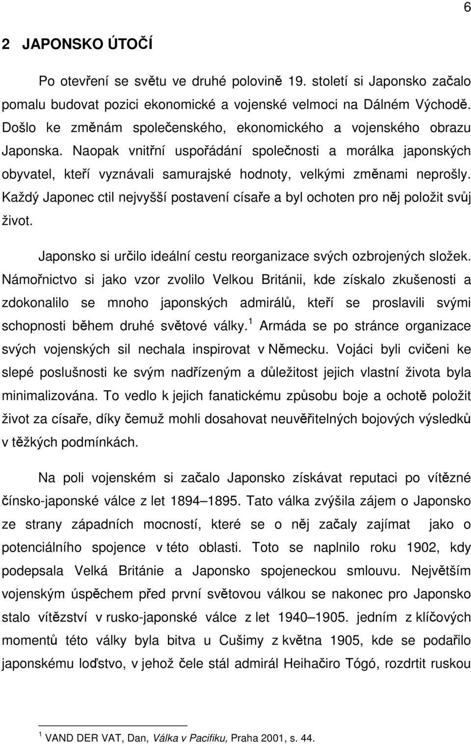 Naopak vnitřní uspořádání společnosti a morálka japonských obyvatel, kteří vyznávali samurajské hodnoty, velkými změnami neprošly.