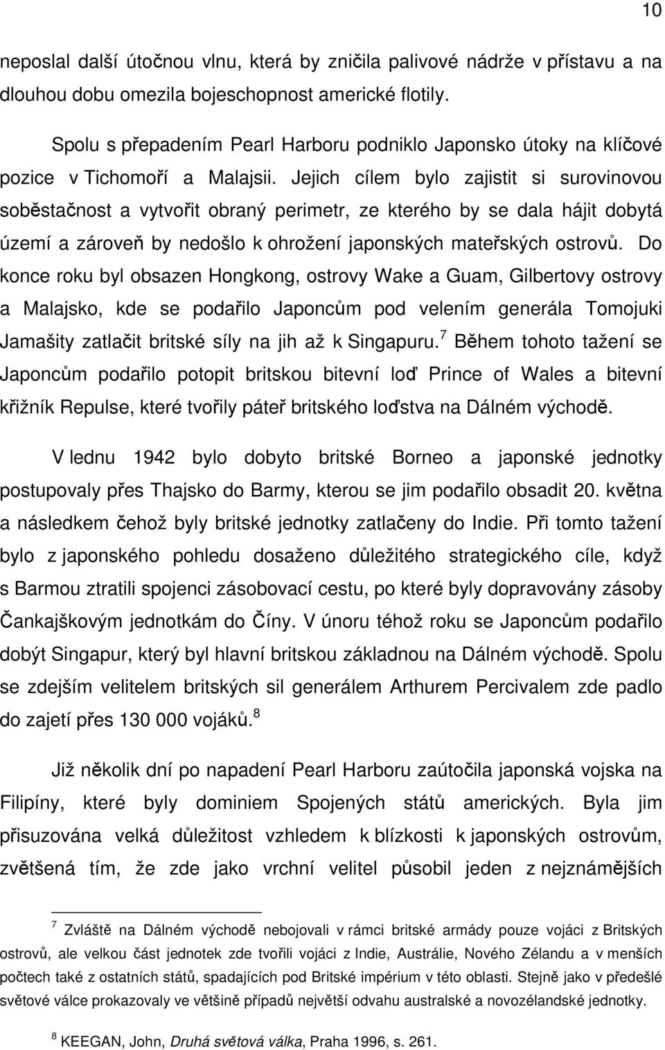 Jejich cílem bylo zajistit si surovinovou soběstačnost a vytvořit obraný perimetr, ze kterého by se dala hájit dobytá území a zároveň by nedošlo k ohrožení japonských mateřských ostrovů.