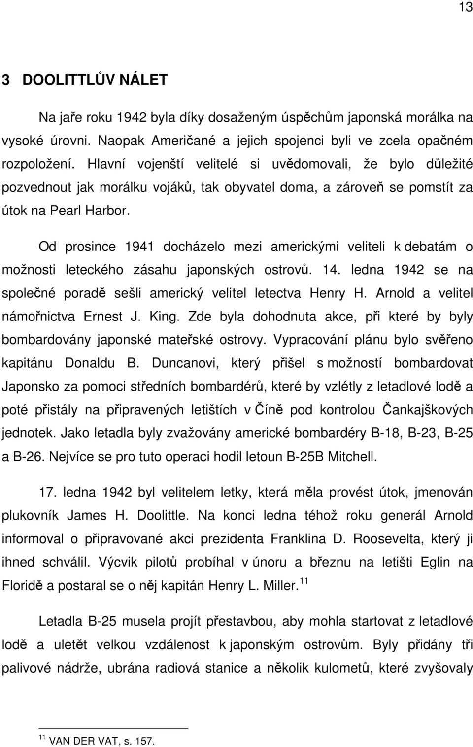 Od prosince 1941 docházelo mezi americkými veliteli k debatám o možnosti leteckého zásahu japonských ostrovů. 14. ledna 1942 se na společné poradě sešli americký velitel letectva Henry H.