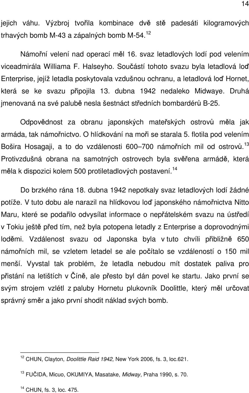 Součástí tohoto svazu byla letadlová loď Enterprise, jejíž letadla poskytovala vzdušnou ochranu, a letadlová loď Hornet, která se ke svazu připojila 13. dubna 1942 nedaleko Midwaye.