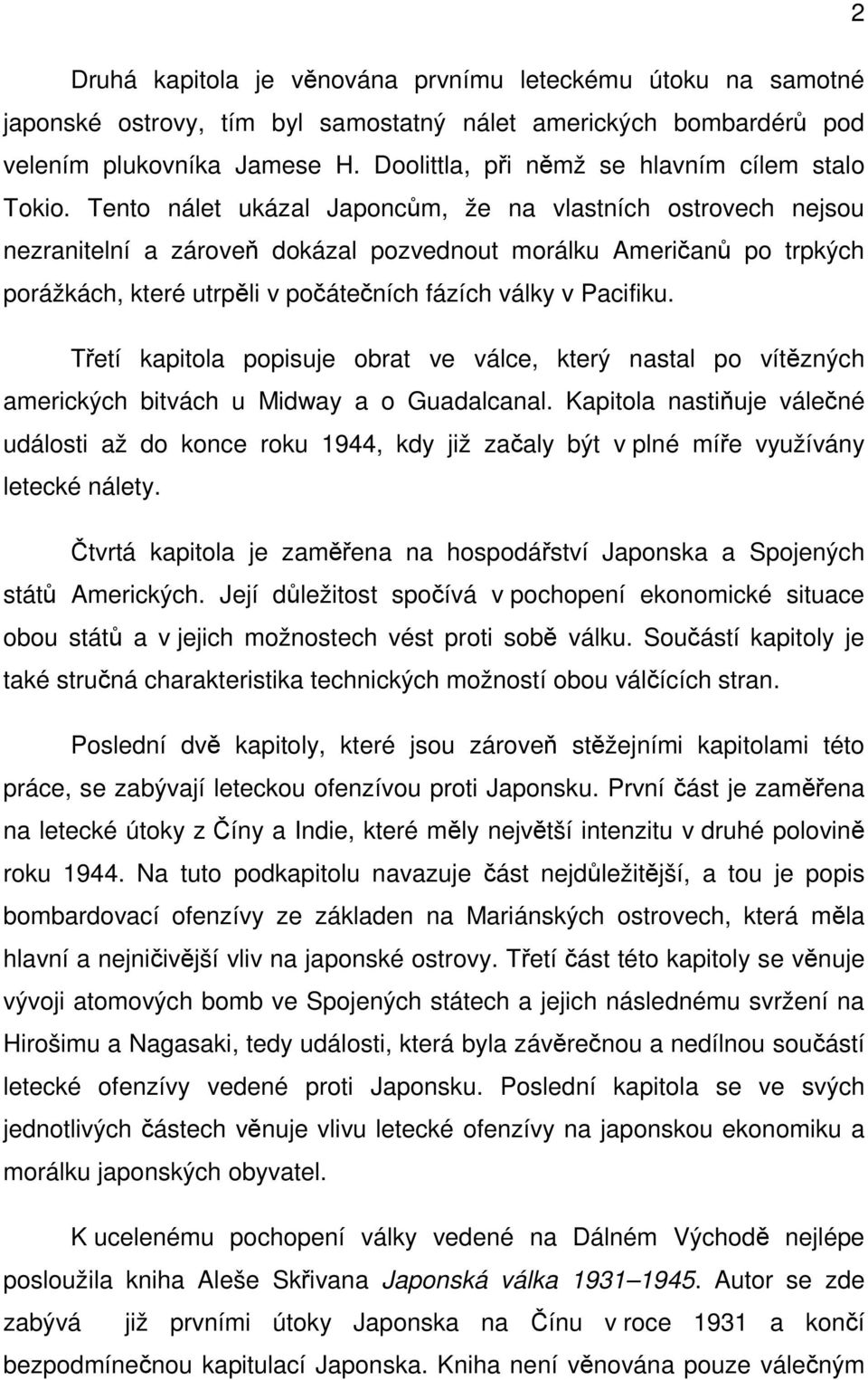 Tento nálet ukázal Japoncům, že na vlastních ostrovech nejsou nezranitelní a zároveň dokázal pozvednout morálku Američanů po trpkých porážkách, které utrpěli v počátečních fázích války v Pacifiku.