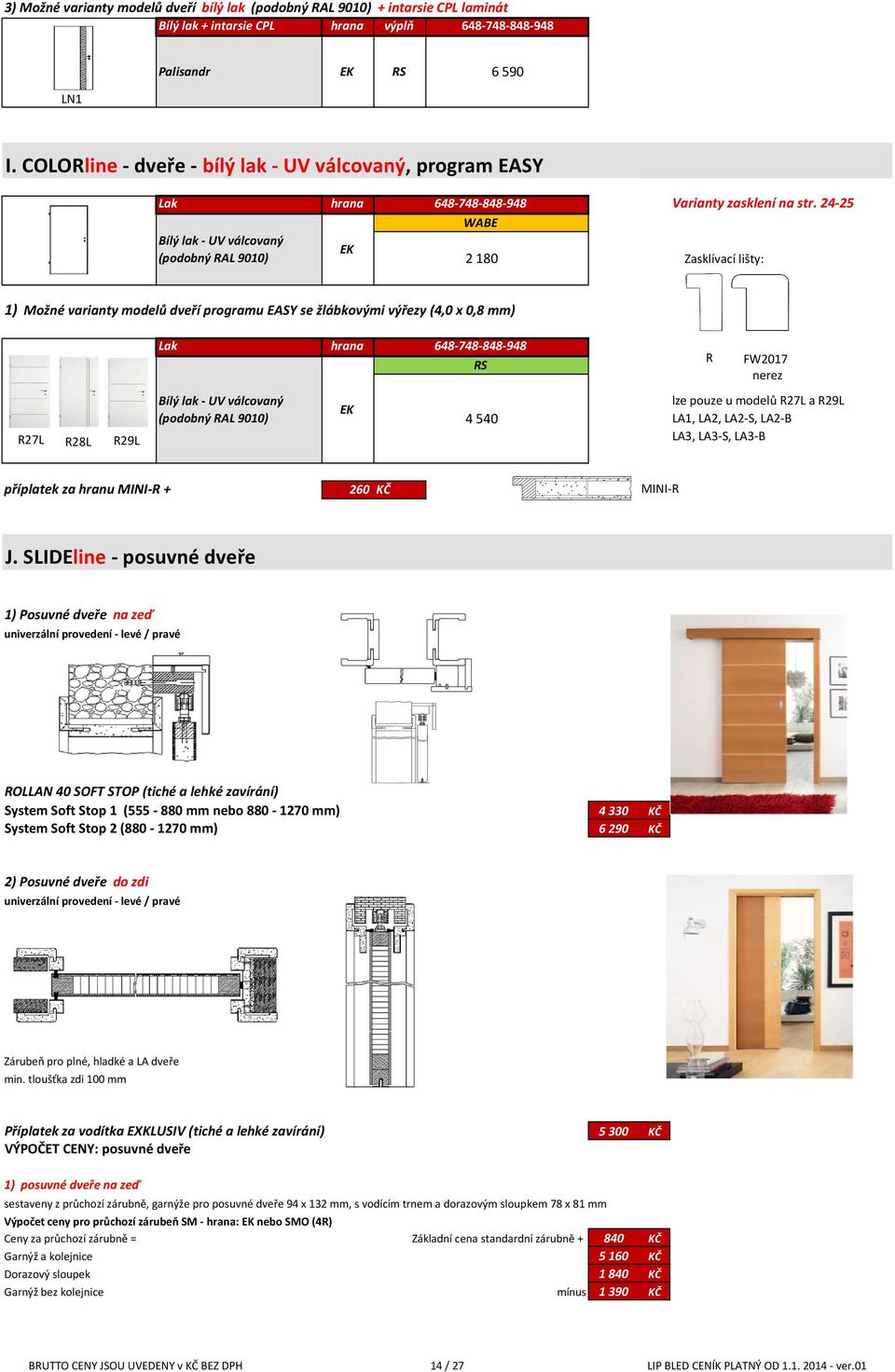 24-25 WABE Bílý lak - UV válcovaný (podobný RAL 9010) 2 180 Zasklívací lišty: 1) Možné varianty modelů dveří programu EASY se žlábkovými výřezy (4,0 x 0,8 mm) Lak hrana 648-748-848-948 RS R FW2017