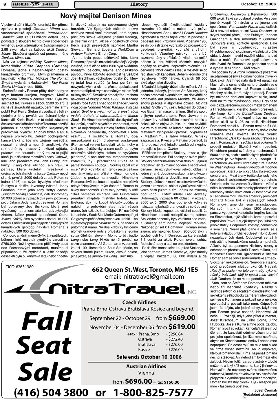 Slouãená spoleãnost ponese jméno Denison Mines Ltd. Nás víc zajímají zaãátky Denison Mines, komerãního dítûte Stephen ( tefana) Romana, jedné z nejbarvitûj ích postav kanadského prûmyslu.