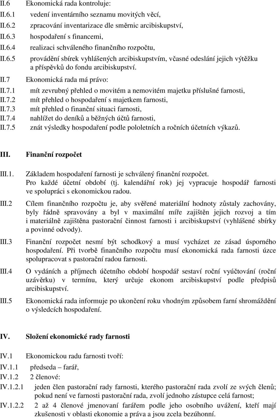 schváleného finančního rozpočtu, provádění sbírek vyhlášených arcibiskupstvím, včasné odeslání jejich výtěžku a příspěvků do fondu arcibiskupství.