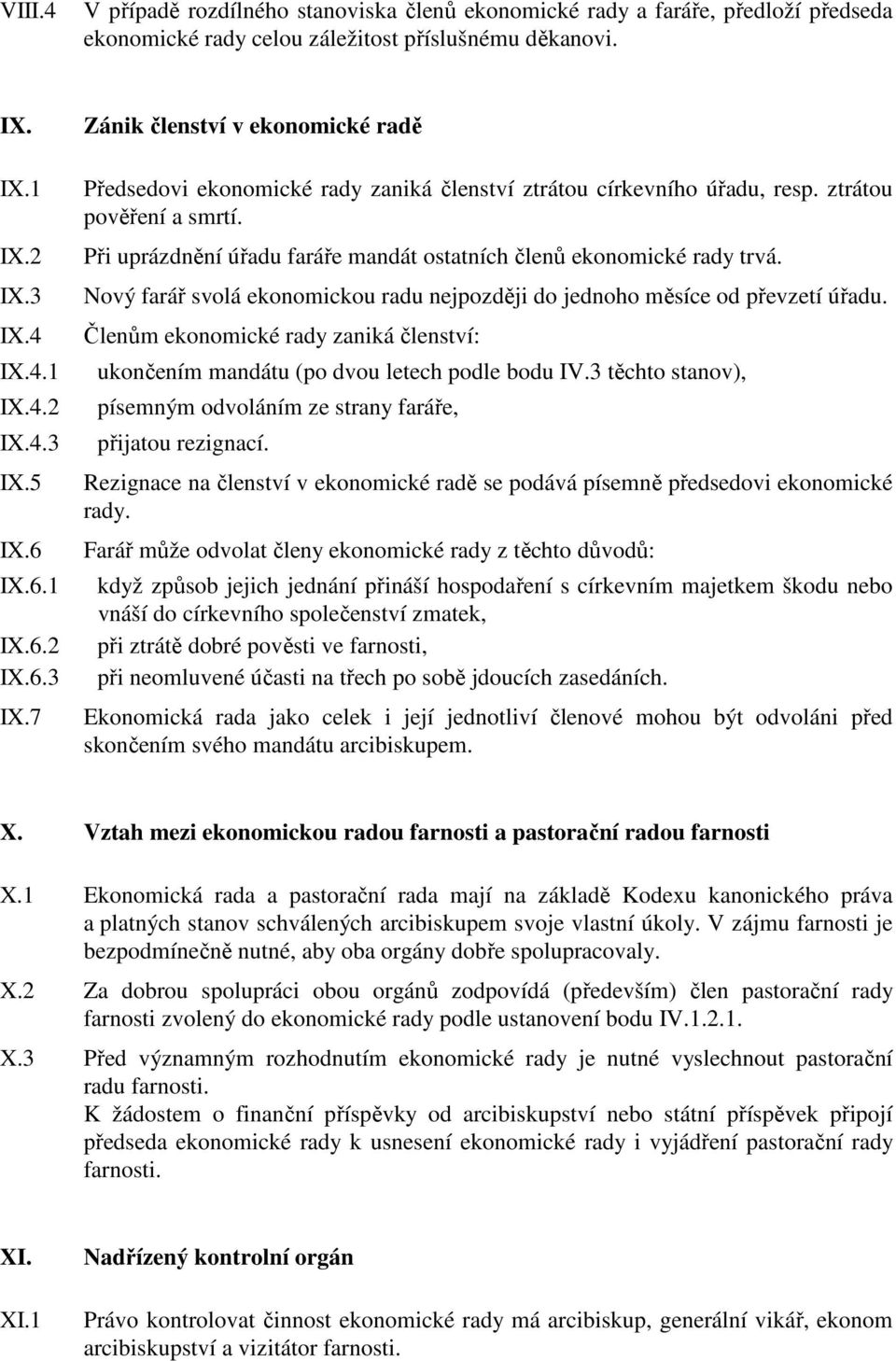 Při uprázdnění úřadu faráře mandát ostatních členů ekonomické rady trvá. Nový farář svolá ekonomickou radu nejpozději do jednoho měsíce od převzetí úřadu.