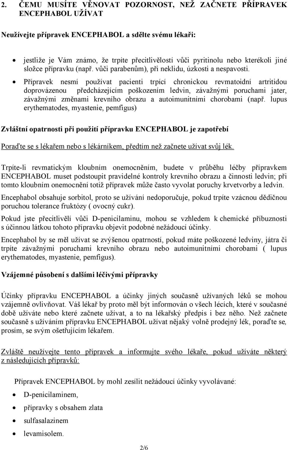 Přípravek nesmí používat pacienti trpící chronickou revmatoidní artritidou doprovázenou předcházejícím poškozením ledvin, závažnými poruchami jater, závažnými změnami krevního obrazu a autoimunitními