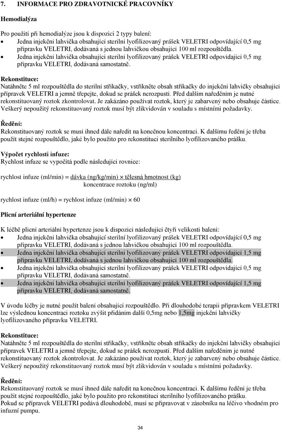 Jedna injekční lahvička obsahující sterilní lyofilizovaný prášek VELETRI odpovídající 0,5 mg přípravku VELETRI, dodávaná samostatně.