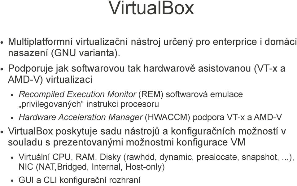 privilegovaných instrukci procesoru Hardware Acceleration Manager (HWACCM) podpora VT-x a AMD-V VirtualBox poskytuje sadu nástrojů a