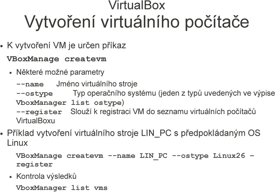 --register Slouží k registraci VM do seznamu virtuálních počítačů VirtualBoxu Příklad vytvoření virtuálního stroje