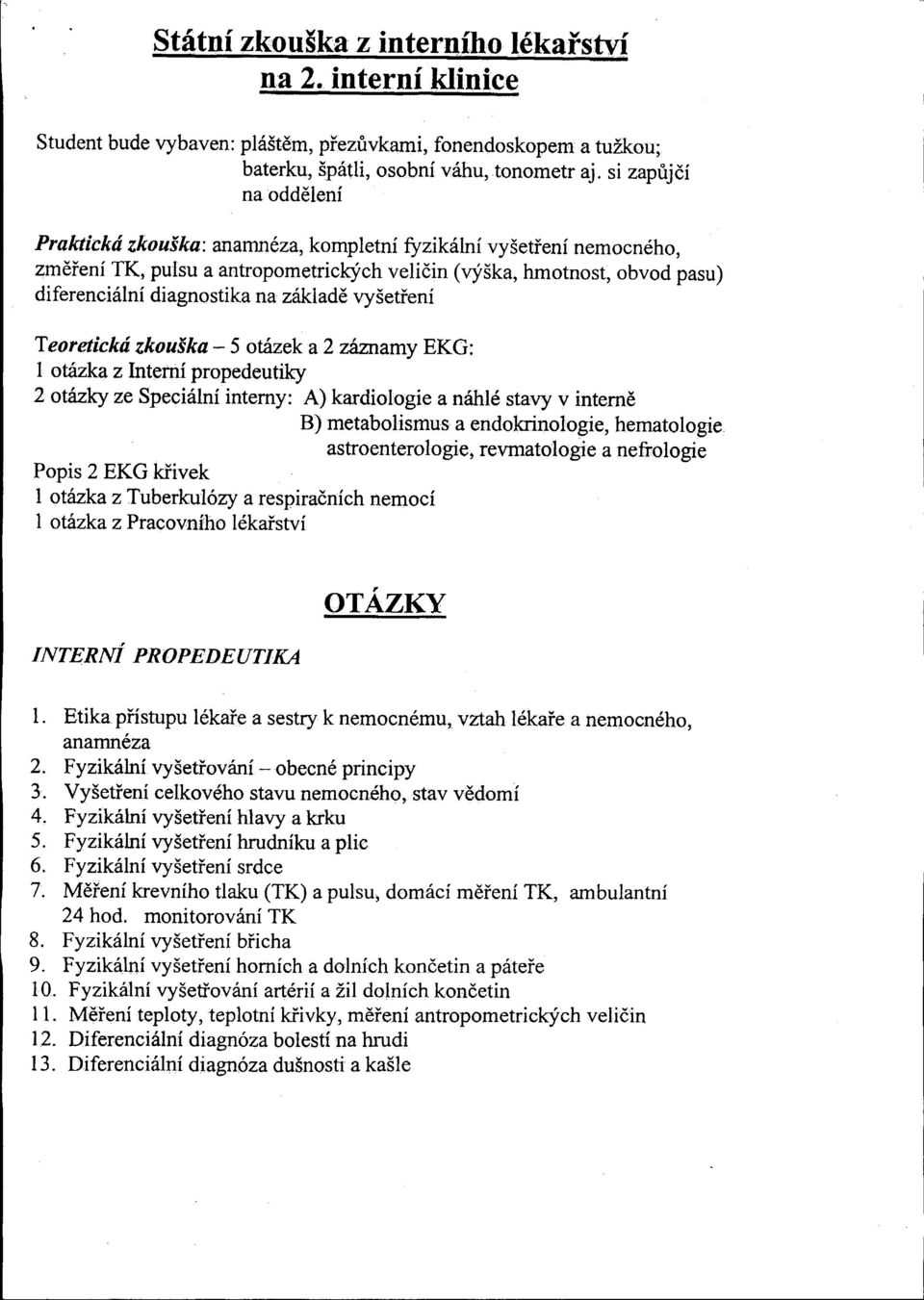 základě vyšetření Teoretická zkouška - 5 otázek a 2 záznamy EKG: I otázka z Interní propedeutiky 2 otázky ze Speciální interny: A) kardiologie a náhlé stavy v interně B) metabolismus a