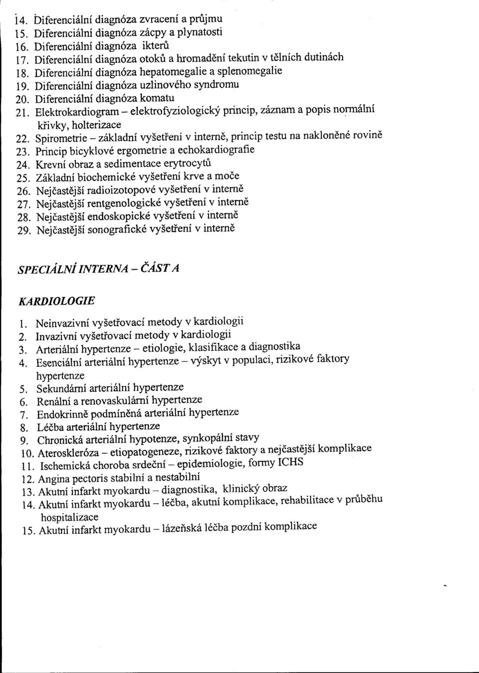 Elektrokardiogram - elektrofyziologický princip, záznam a popis normální křivky, holterizace. 22. Spirometrie - základní vyšetření v interně, princip testu na nakloněné rovině 23.