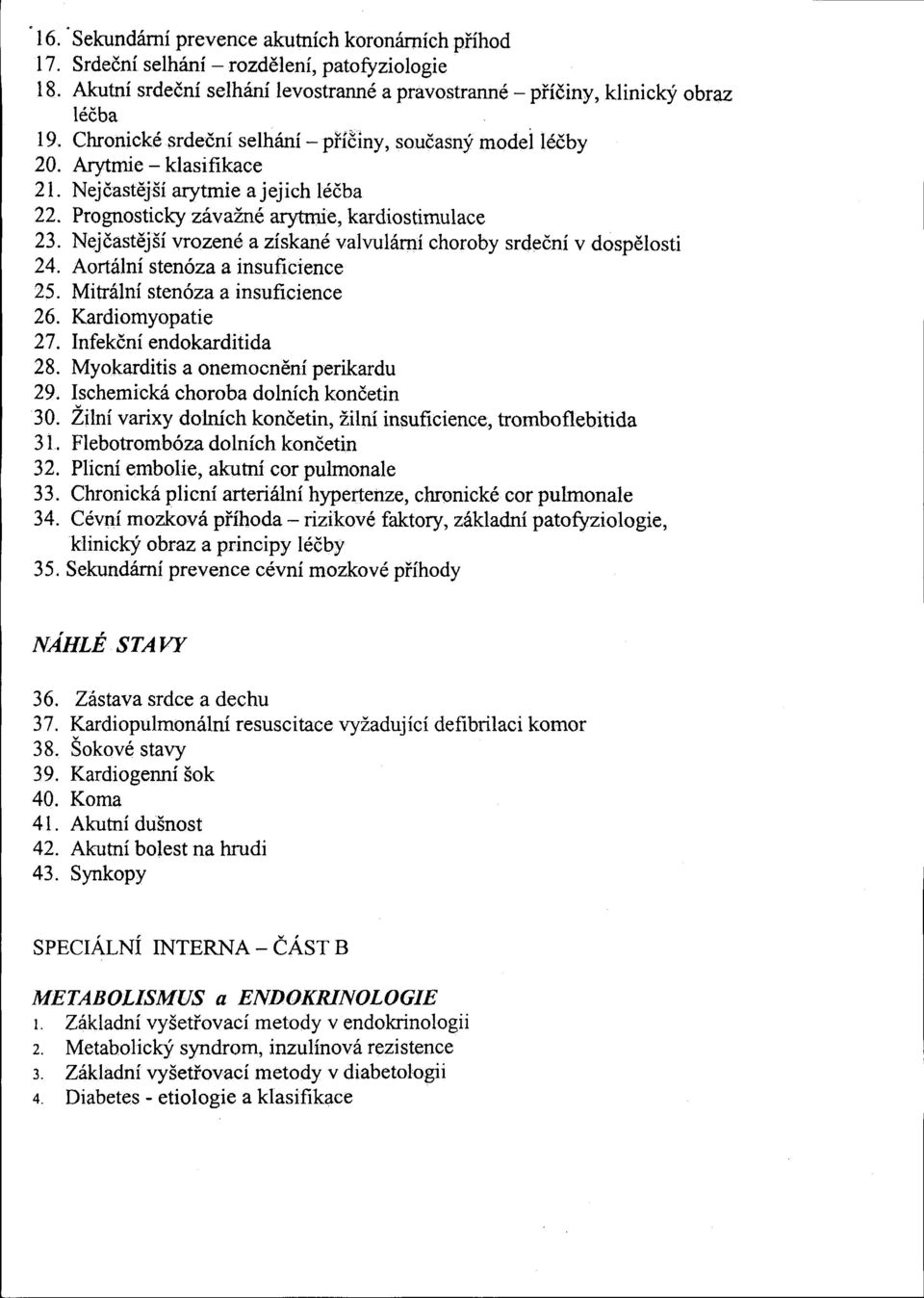 Nejčastější vrozené a získané valvulámí choroby srdeční v dospělosti 24. Aortální stenóza a insuficience 25. Mitrální stenóza a insuficience 26. Kardiomyopatie 27. Infekční endokarditida 28.