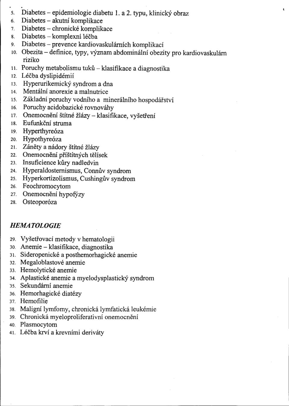 Léčba dyslipidémií 13. Hyperurikemický syndrom a dna 14. Mentální anorexie a malnutrice 15. Základní poruchy vodního a minerálního hospodářství 16. Poruchy acidobazické rovnováhy 17.