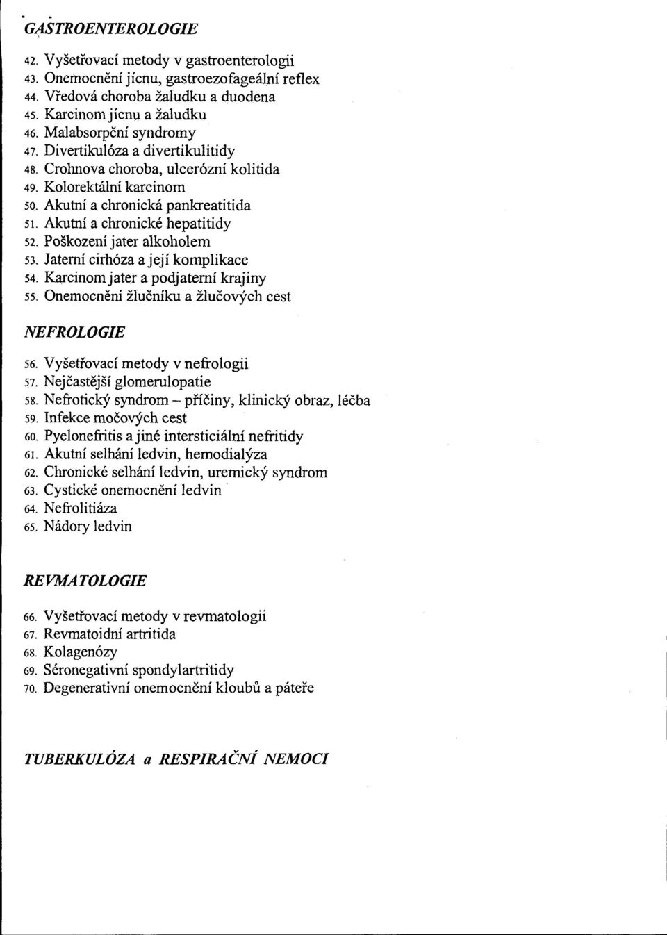 Poškození jater alkoholem 53. Jaterní cirhóza ajejí komplikace 54. Karcinom jater a podjaterní krajiny 55. Onemocnění žlučníku a žlučových cest NEFROLOGIE 56. Vyšetřovací metody v nefrologii 57.