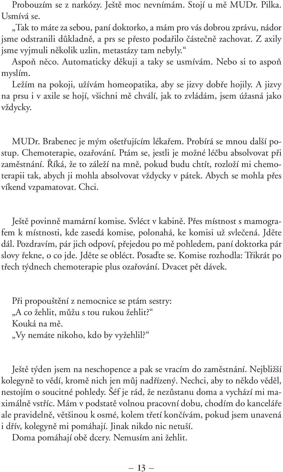 Z axily jsme vyjmuli nûkolik uzlin, metastázy tam nebyly. AspoÀ nûco. Automaticky dûkuji a taky se usmívám. Nebo si to aspoà myslím. LeÏím na pokoji, uïívám homeopatika, aby se jizvy dobfie hojily.