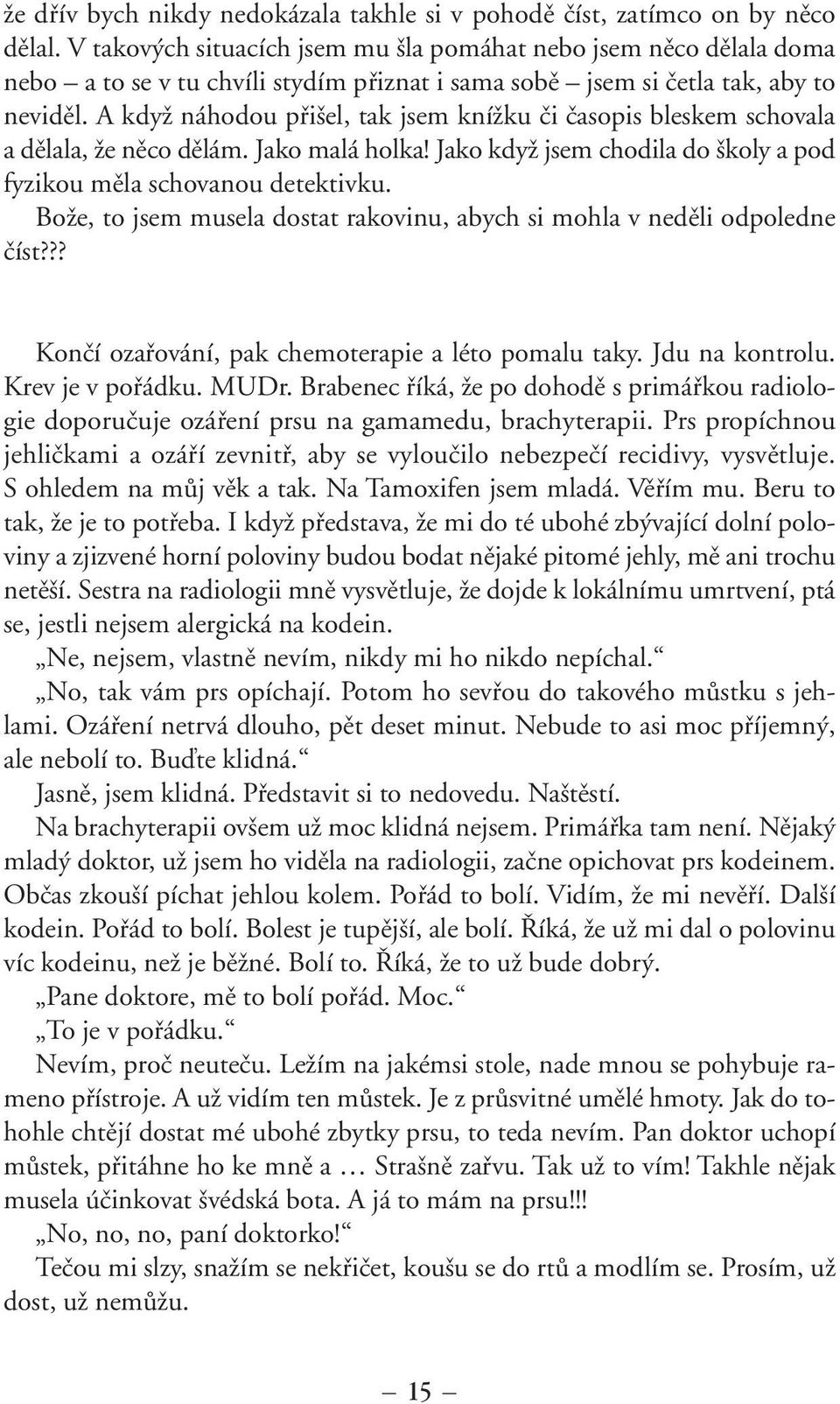 A kdyï náhodou pfii el, tak jsem kníïku ãi ãasopis bleskem schovala a dûlala, Ïe nûco dûlám. Jako malá holka! Jako kdyï jsem chodila do koly a pod fyzikou mûla schovanou detektivku.