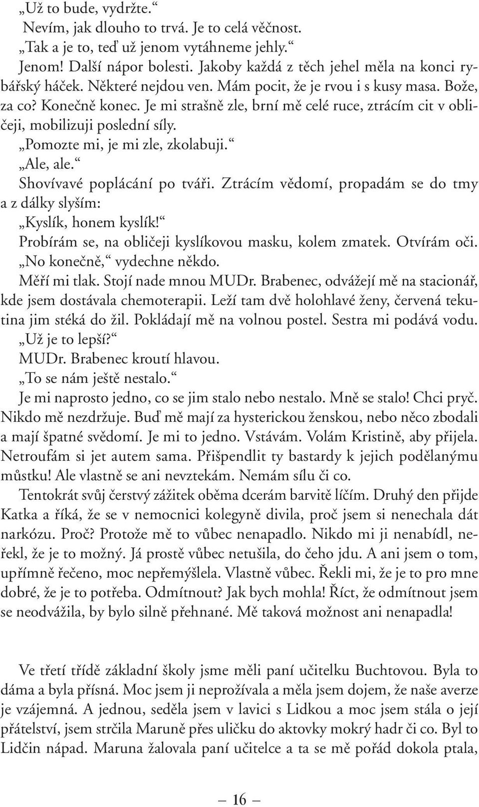 Pomozte mi, je mi zle, zkolabuji. Ale, ale. Shovívavé poplácání po tváfii. Ztrácím vûdomí, propadám se do tmy azdálky sly ím: Kyslík, honem kyslík!