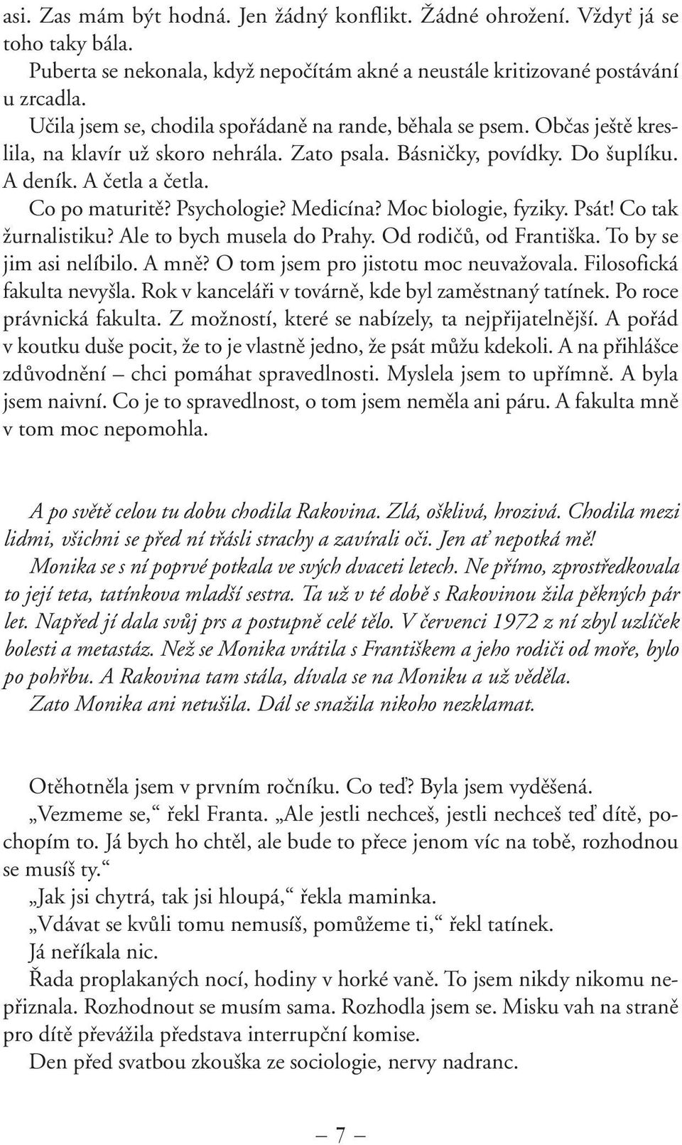 Psychologie? Medicína? Moc biologie, fyziky. Psát! Co tak Ïurnalistiku? Ale to bych musela do Prahy. Od rodiãû, od Franti ka. To by se jim asi nelíbilo. A mnû? O tom jsem pro jistotu moc neuvaïovala.