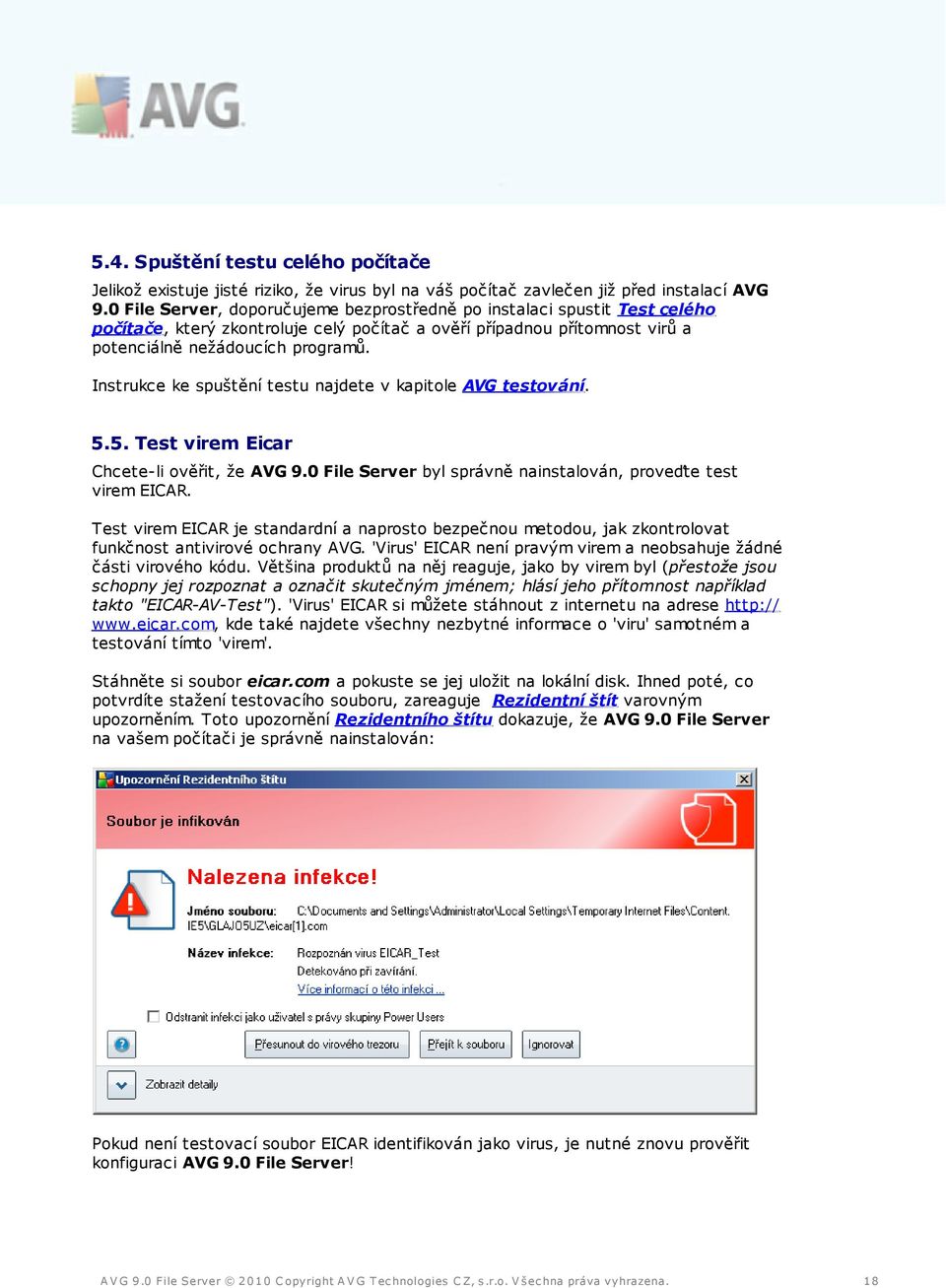 Instrukce ke spuštění testu najdete v kapitole AVG testování. 5.5. Test virem Eicar Chcete-li ověřit, že AVG 9.0 File Server byl správně nainstalován, proveďte test virem EICAR.