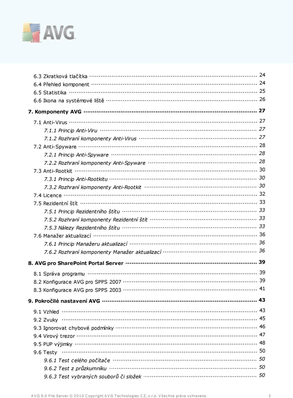 4 Licence... 32... 33 7.5 Rezidentní štít... 33 7.5.1 Princip Rezidentního štítu... 33 7.5.2 Rozhraní komponenty Rezidentní štít... 33 7.5.3 Nálezy Rezidentního štítu 36 7.6 Manažer... aktualizací.