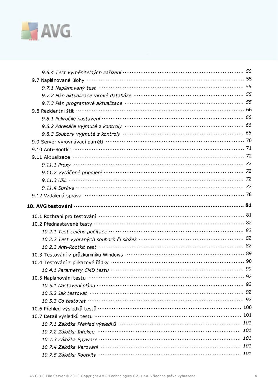 11 Aktualizace 72 9.11.1... Proxy 72 9.11.2... Vytáčené připojení 72 9.11.3... URL 72 9.11.4... Správa... 78 9.12 Vzdálená správa 81 10... AVG testování... 81 10.1 Rozhraní pro testování... 82 10.