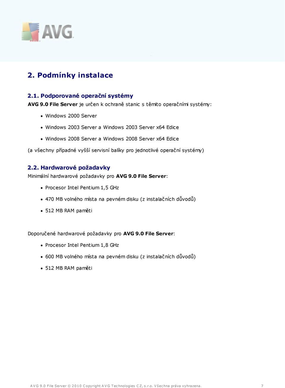 2008 Server x64 Edice (a všechny případné vyšší servisní balíky pro jednotlivé operační systémy) 2.2. Hardwarové požadavky Minimální hardwarové požadavky pro AVG 9.