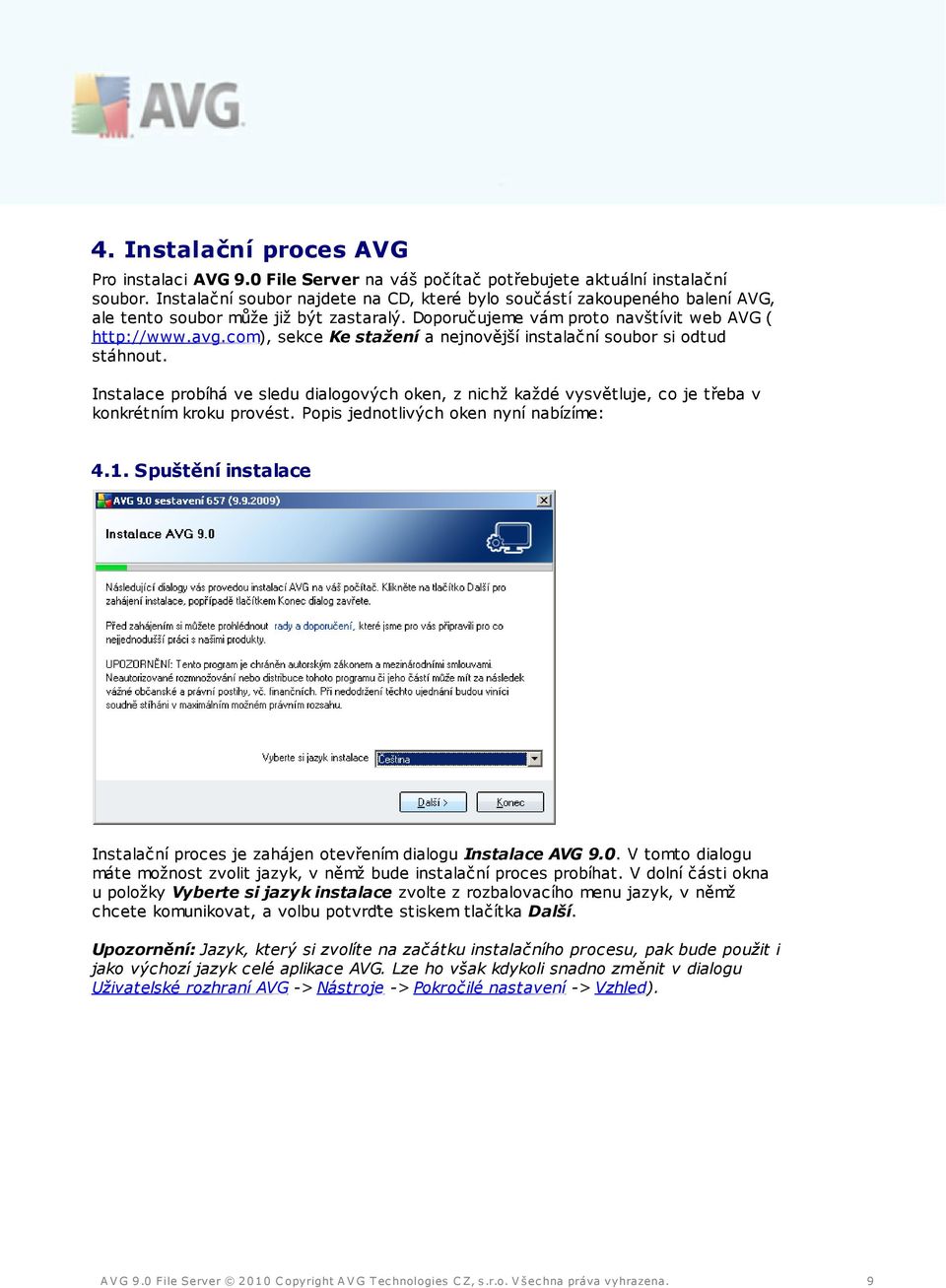 com), sekce Ke stažení a nejnovější instalační soubor si odtud stáhnout. Instalace probíhá ve sledu dialogových oken, z nichž každé vysvětluje, co je třeba v konkrétním kroku provést.