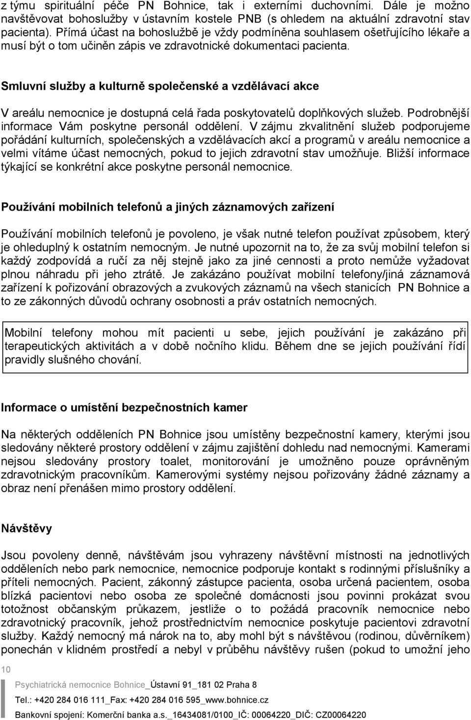 Smluvní služby a kulturně společenské a vzdělávací akce V areálu nemocnice je dostupná celá řada poskytovatelů doplňkových služeb. Podrobnější informace Vám poskytne personál oddělení.