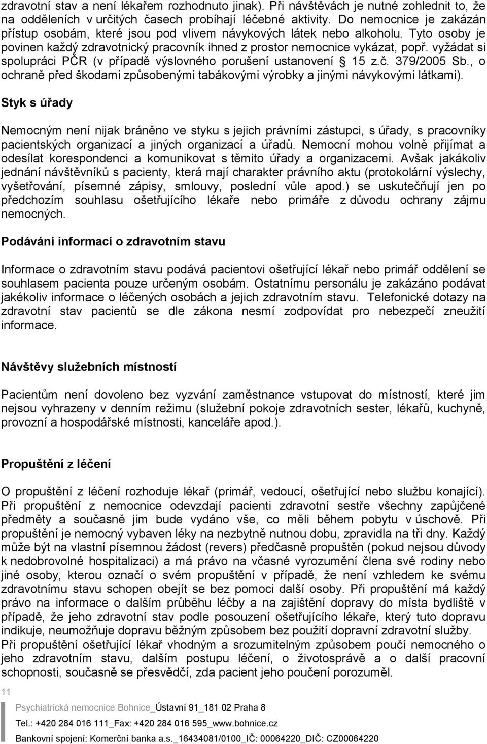 vyžádat si spolupráci PČR (v případě výslovného porušení ustanovení 15 z.č. 379/2005 Sb., o ochraně před škodami způsobenými tabákovými výrobky a jinými návykovými látkami).