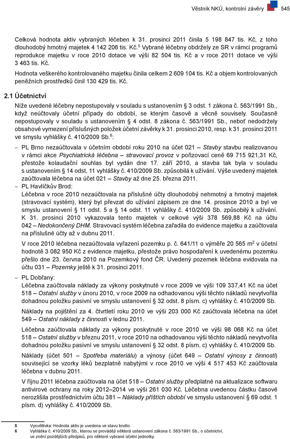 Kč a v roce 2011 dotace ve výši 3 463 tis. Kč. Hodnota veškerého kontrolovaného majetku činila celkem 2 609 104 tis. Kč a objem kontrolovaných peněžních prostředků činil 130 429 tis. Kč. 2.1 Účetnictví Níže uvedené léčebny nepostupovaly v souladu s ustanovením 3 odst.