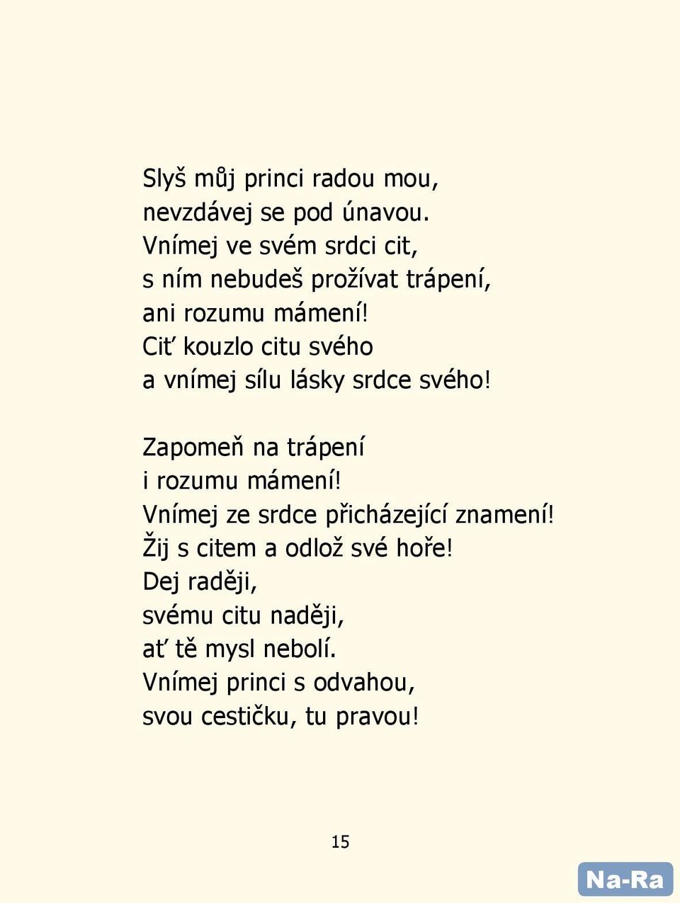 Ciť kouzlo citu svého a vnímej sílu lásky srdce svého! Zapomeň na trápení i rozumu mámení!